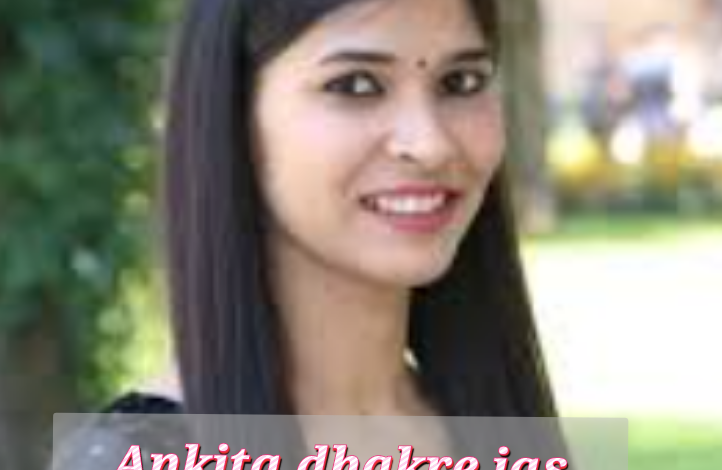 Ankita Dhakre IAS Biography