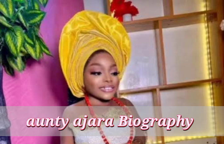 Aunty ajara Biography